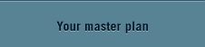 Your master plan