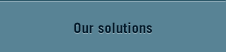 Our solutions